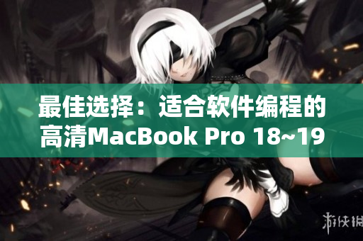 最佳选择：适合软件编程的高清MacBook Pro 18~19岁