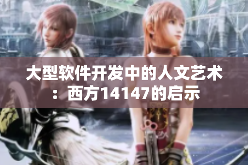 大型软件开发中的人文艺术：西方14147的启示