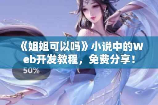 《姐姐可以吗》小说中的Web开发教程，免费分享！
