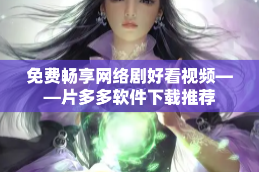 免费畅享网络剧好看视频——片多多软件下载推荐