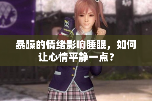 暴躁的情绪影响睡眠，如何让心情平静一点？