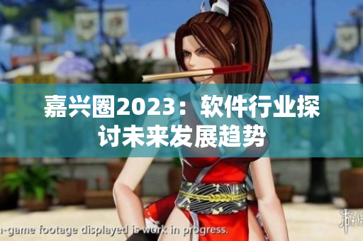 嘉兴圈2023：软件行业探讨未来发展趋势