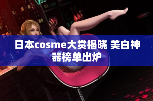 日本cosme大赏揭晓 美白神器榜单出炉