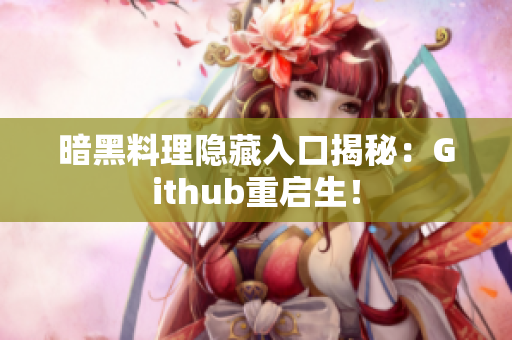 暗黑料理隐藏入口揭秘：Github重启生！