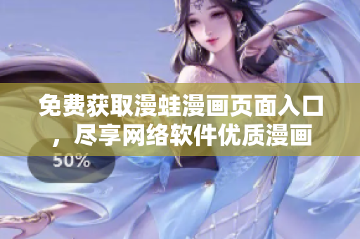 免费获取漫蛙漫画页面入口，尽享网络软件优质漫画
