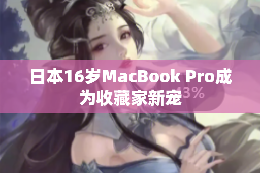 日本16岁MacBook Pro成为收藏家新宠