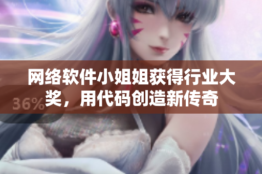 网络软件小姐姐获得行业大奖，用代码创造新传奇