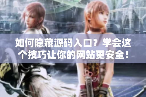 如何隐藏源码入口？学会这个技巧让你的网站更安全！