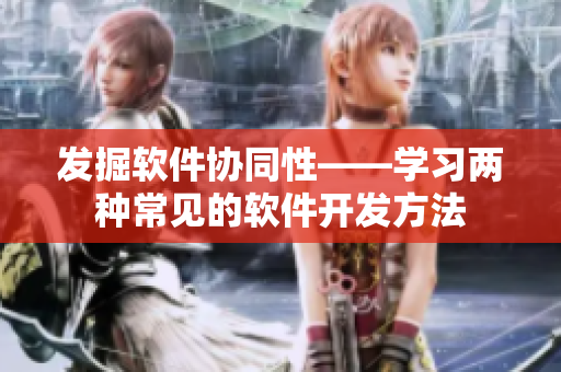 发掘软件协同性——学习两种常见的软件开发方法