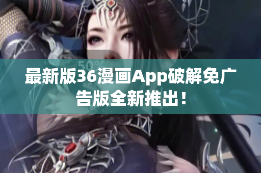 最新版36漫画App破解免广告版全新推出！
