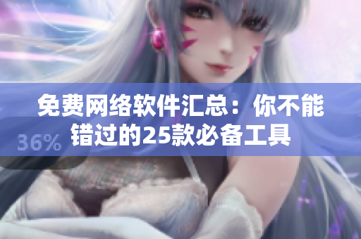 免费网络软件汇总：你不能错过的25款必备工具