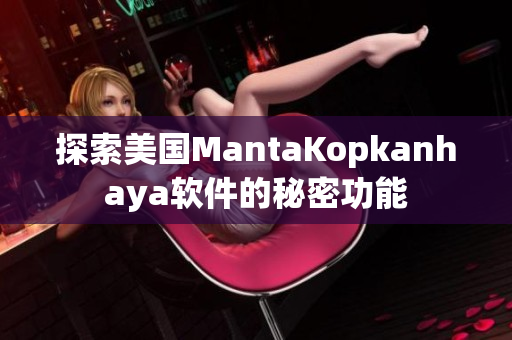 探索美国MantaKopkanhaya软件的秘密功能