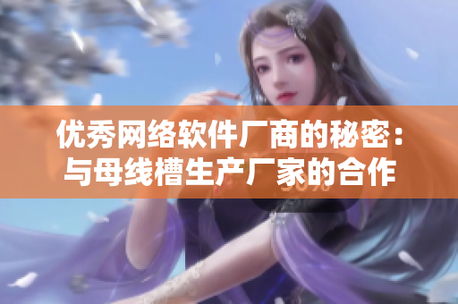 优秀网络软件厂商的秘密：与母线槽生产厂家的合作