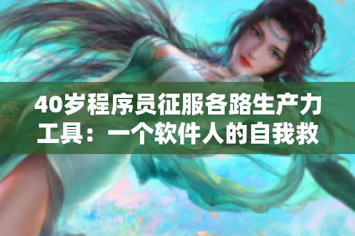 40岁程序员征服各路生产力工具：一个软件人的自我救赎