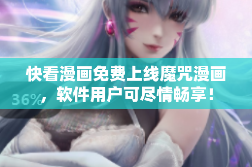 快看漫画免费上线魔咒漫画，软件用户可尽情畅享！