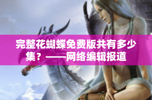 完整花蝴蝶免费版共有多少集？——网络编辑报道