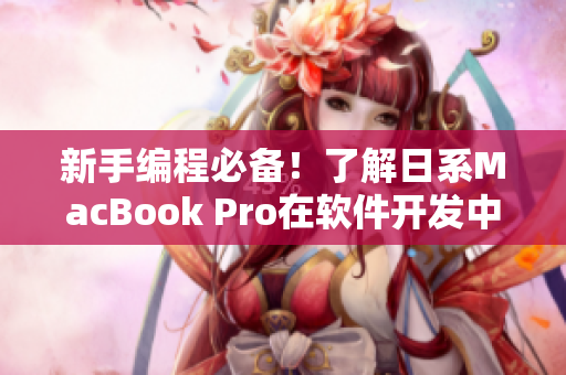 新手编程必备！了解日系MacBook Pro在软件开发中的优势