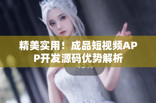 精美实用！成品短视频APP开发源码优势解析