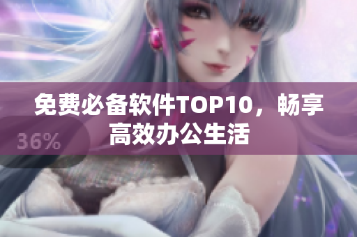 免费必备软件TOP10，畅享高效办公生活