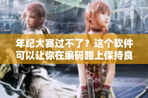年纪大赛过不了？这个软件可以让你在编码路上保持良好状态