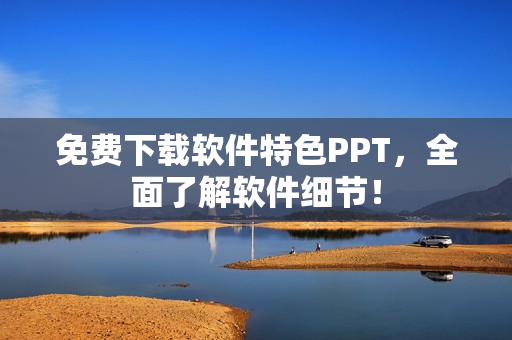 免费下载软件特色PPT，全面了解软件细节！