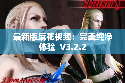 最新版麻花视频：完美纯净体验  V3.2.2