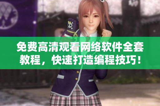 免费高清观看网络软件全套教程，快速打造编程技巧！