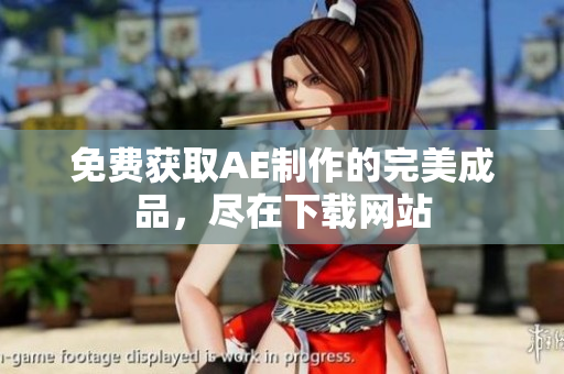 免费获取AE制作的完美成品，尽在下载网站