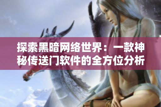 探索黑暗网络世界：一款神秘传送门软件的全方位分析