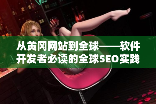 从黄冈网站到全球——软件开发者必读的全球SEO实践经验