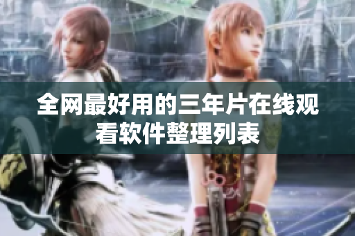 全网最好用的三年片在线观看软件整理列表