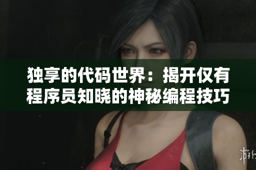 独享的代码世界：揭开仅有程序员知晓的神秘编程技巧