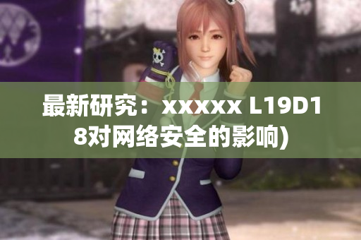 最新研究：xxxxx L19D18对网络安全的影响)