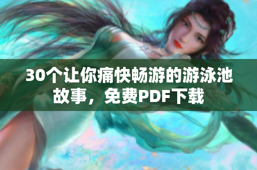 30个让你痛快畅游的游泳池故事，免费PDF下载