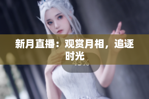 新月直播：观赏月相，追逐时光