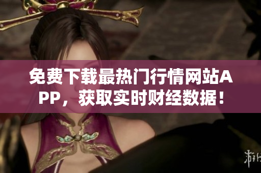 免费下载最热门行情网站APP，获取实时财经数据！