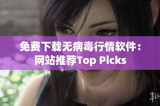 免费下载无病毒行情软件：网站推荐Top Picks