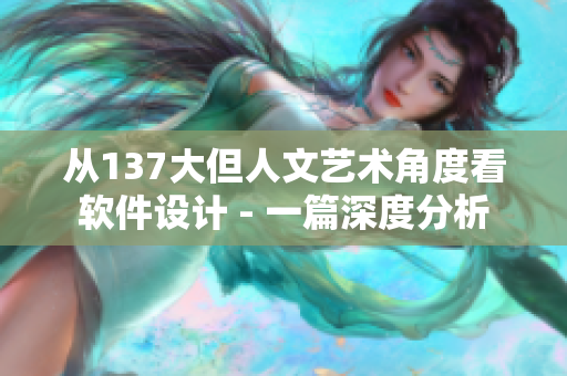 从137大但人文艺术角度看软件设计 - 一篇深度分析