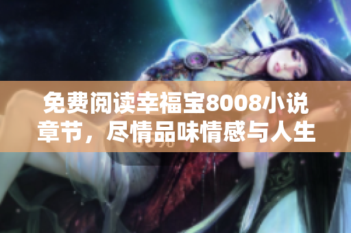 免费阅读幸福宝8008小说章节，尽情品味情感与人生