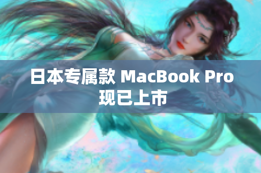 日本专属款 MacBook Pro 现已上市