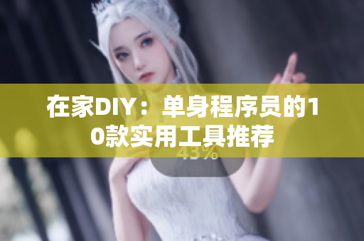 在家DIY：单身程序员的10款实用工具推荐