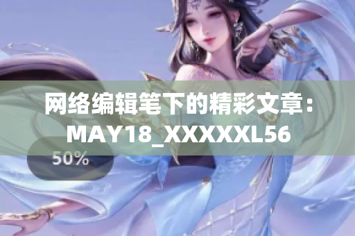 网络编辑笔下的精彩文章：MAY18_XXXXXL56