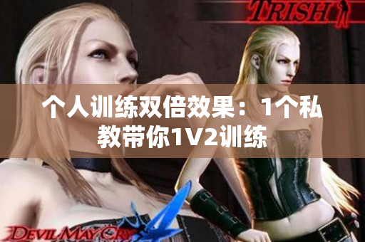 个人训练双倍效果：1个私教带你1V2训练