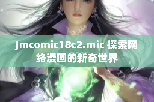 Jmcomic18c2.mic 探索网络漫画的新奇世界