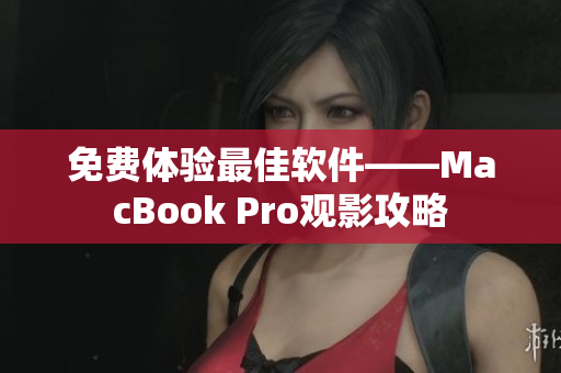 免费体验最佳软件——MacBook Pro观影攻略