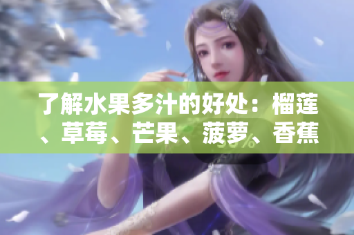 了解水果多汁的好处：榴莲、草莓、芒果、菠萝、香蕉的营养科普