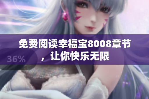 免费阅读幸福宝8008章节，让你快乐无限