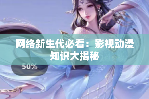 网络新生代必看：影视动漫知识大揭秘