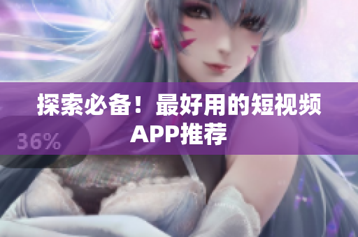 探索必备！最好用的短视频APP推荐