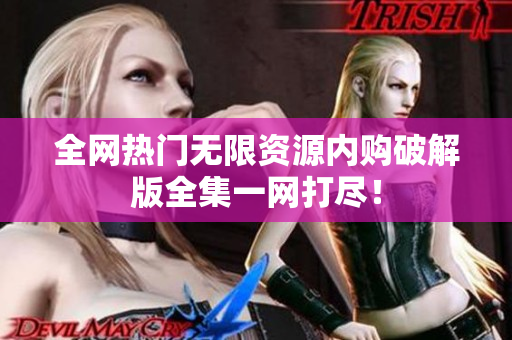 全网热门无限资源内购破解版全集一网打尽！